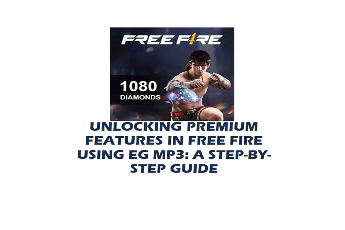 Unlocking Premium Features in Free Fire Using EG MP3: A Step-by-Step Guide